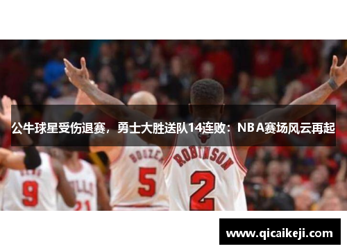 公牛球星受伤退赛，勇士大胜送队14连败：NBA赛场风云再起